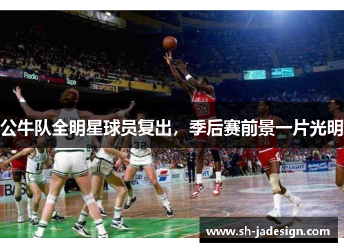 公牛队全明星球员复出，季后赛前景一片光明