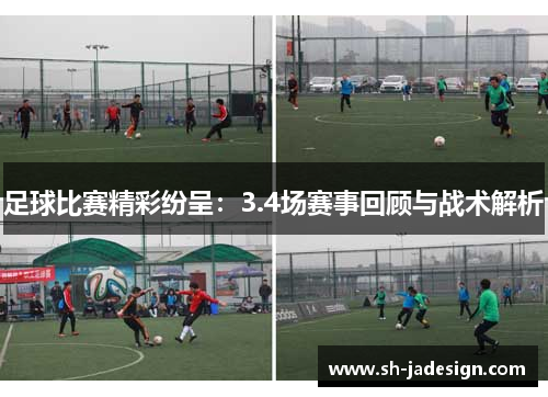 足球比赛精彩纷呈：3.4场赛事回顾与战术解析